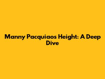 Manny Pacquiao's Height: A Deep Dive