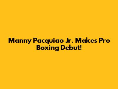 Manny Pacquiao Jr. Makes Pro Boxing Debut!