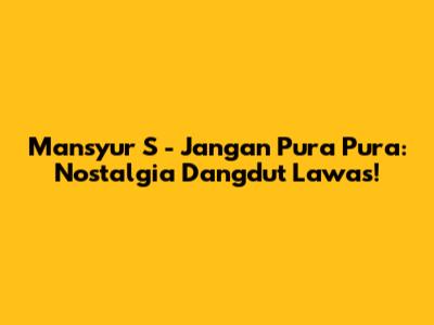 Mansyur S - Jangan Pura Pura: Nostalgia Dangdut Lawas!