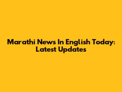 Marathi News In English Today: Latest Updates