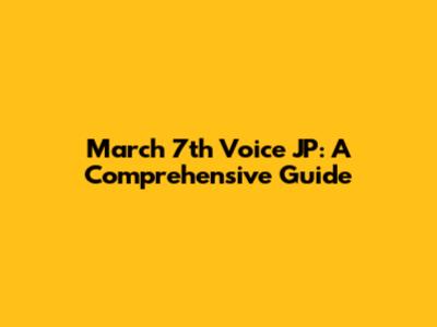 March 7th Voice JP: A Comprehensive Guide
