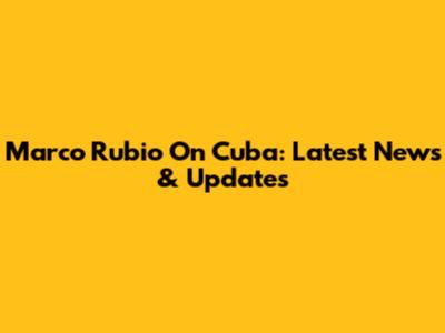 Marco Rubio On Cuba: Latest News & Updates