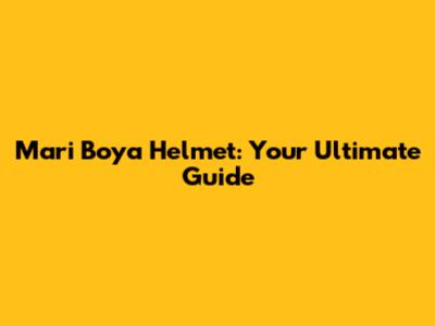 Mari Boya Helmet: Your Ultimate Guide