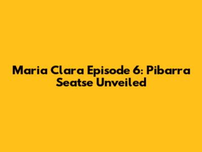 Maria Clara Episode 6: Pibarra Seatse Unveiled