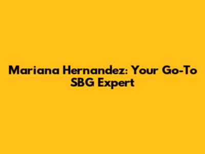 Mariana Hernandez: Your Go-To SBG Expert