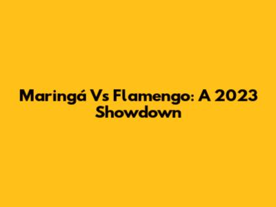 Maringá Vs Flamengo: A 2023 Showdown