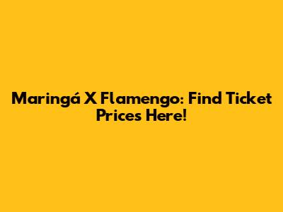 Maringá X Flamengo: Find Ticket Prices Here!