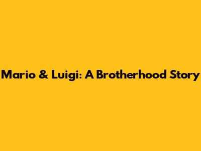 Mario & Luigi: A Brotherhood Story