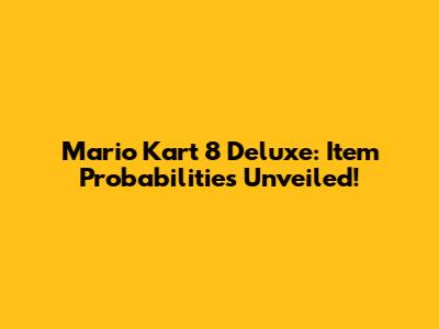 Mario Kart 8 Deluxe: Item Probabilities Unveiled!