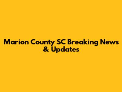 Marion County SC Breaking News & Updates