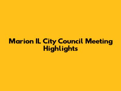 Marion IL City Council Meeting Highlights