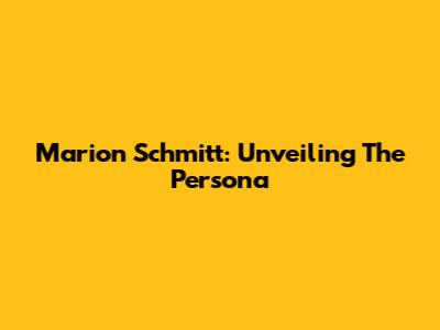 Marion Schmitt: Unveiling The Persona