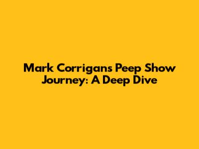 Mark Corrigan's Peep Show Journey: A Deep Dive