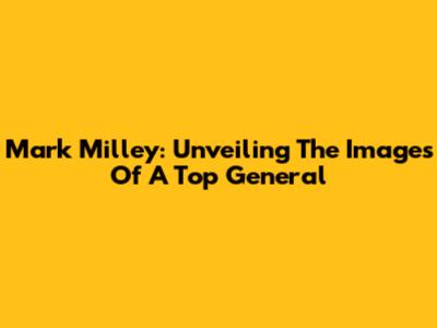 Mark Milley: Unveiling The Images Of A Top General