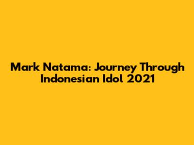 Mark Natama: Journey Through Indonesian Idol 2021