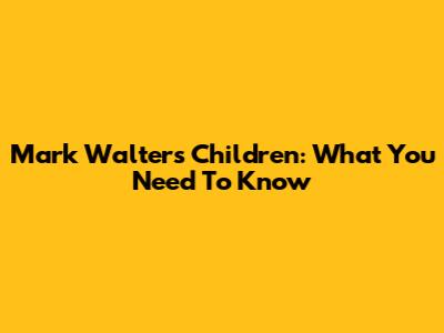 Mark Walter's Children: What You Need To Know