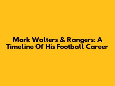 Mark Walters & Rangers: A Timeline Of His Football Career