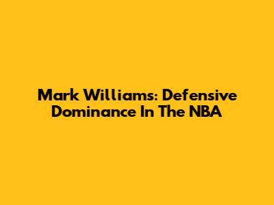 Mark Williams: Defensive Dominance In The NBA