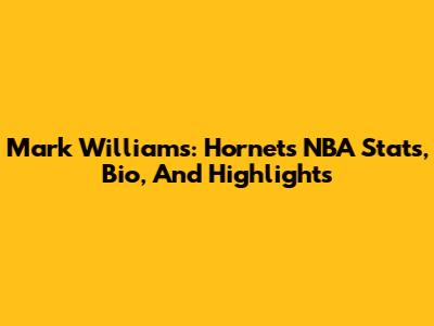 Mark Williams: Hornets NBA Stats, Bio, And Highlights