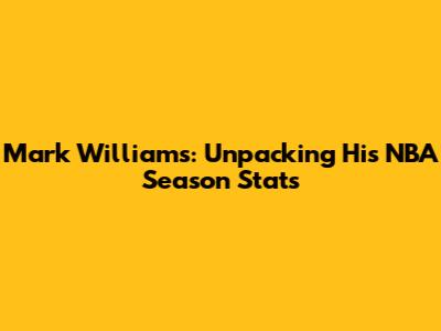 Mark Williams: Unpacking His NBA Season Stats