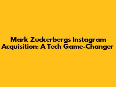 Mark Zuckerberg's Instagram Acquisition: A Tech Game-Changer