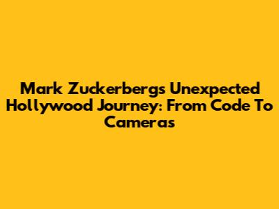 Mark Zuckerberg's Unexpected Hollywood Journey: From Code To Cameras