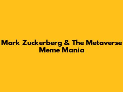 Mark Zuckerberg & The Metaverse Meme Mania
