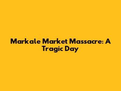 Markale Market Massacre: A Tragic Day