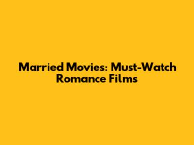 Married Movies: Must-Watch Romance Films