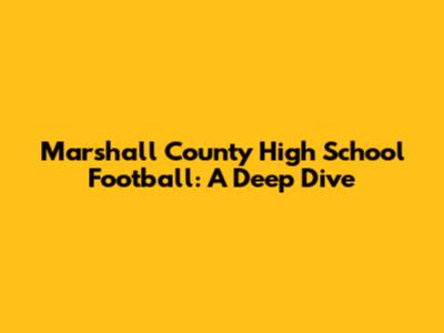 Marshall County High School Football: A Deep Dive