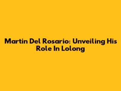 Martin Del Rosario: Unveiling His Role In Lolong