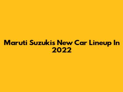 Maruti Suzuki's New Car Lineup In 2022