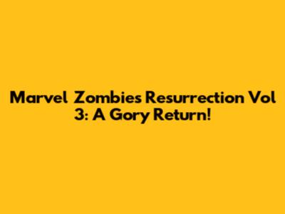 Marvel Zombies Resurrection Vol 3: A Gory Return!