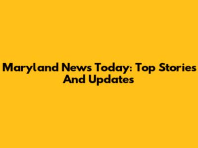 Maryland News Today: Top Stories And Updates