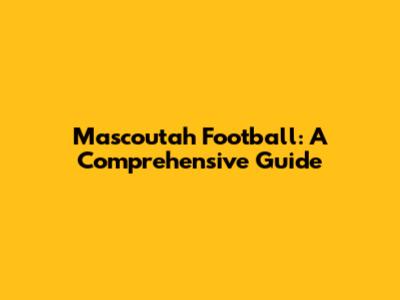 Mascoutah Football: A Comprehensive Guide