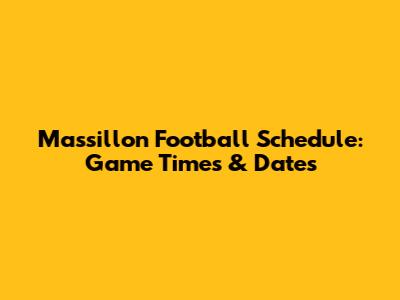 Massillon Football Schedule: Game Times & Dates