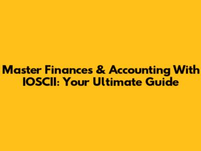 Master Finances & Accounting With IOSCII: Your Ultimate Guide