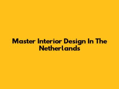Master Interior Design In The Netherlands