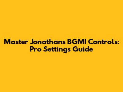 Master Jonathan's BGMI Controls: Pro Settings Guide