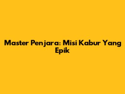 Master Penjara: Misi Kabur Yang Epik