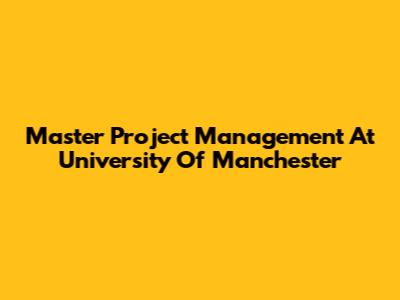 Master Project Management At University Of Manchester