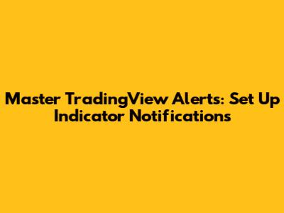 Master TradingView Alerts: Set Up Indicator Notifications