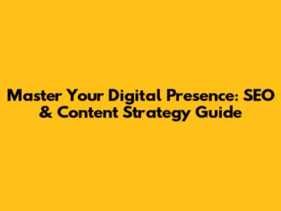 Master Your Digital Presence: SEO & Content Strategy Guide