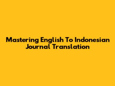 Mastering English To Indonesian Journal Translation