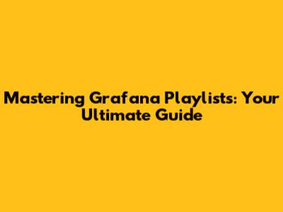 Mastering Grafana Playlists: Your Ultimate Guide