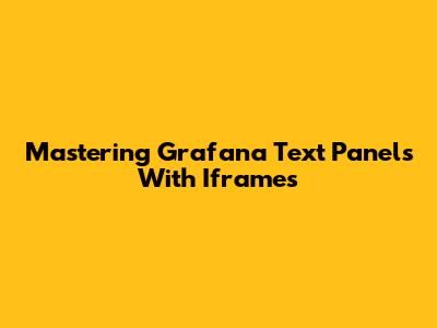 Mastering Grafana Text Panels With Iframes