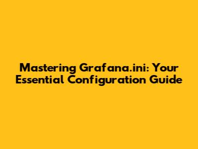 Mastering Grafana.ini: Your Essential Configuration Guide
