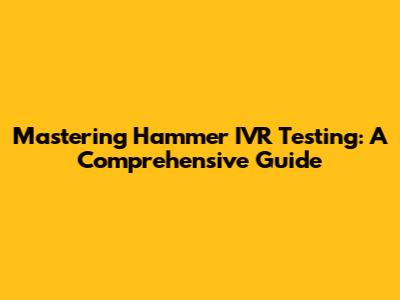 Mastering Hammer IVR Testing: A Comprehensive Guide