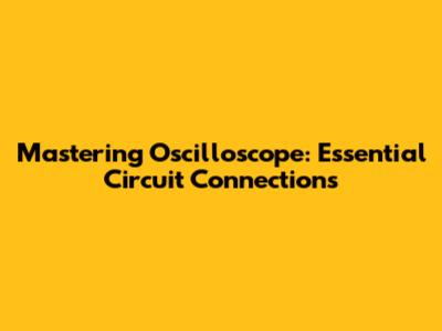 Mastering Oscilloscope: Essential Circuit Connections