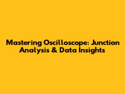 Mastering Oscilloscope: Junction Analysis & Data Insights